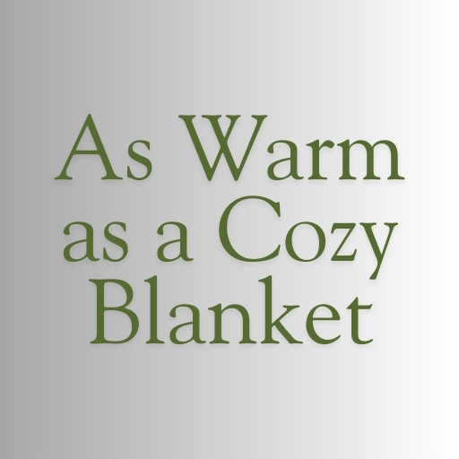 As Warm as a Cozy Blanket