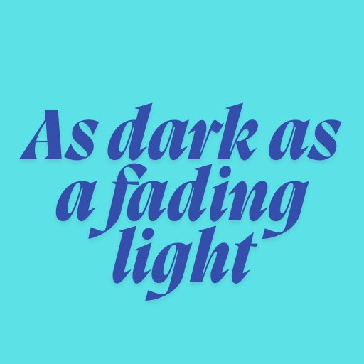 As dark as a fading light