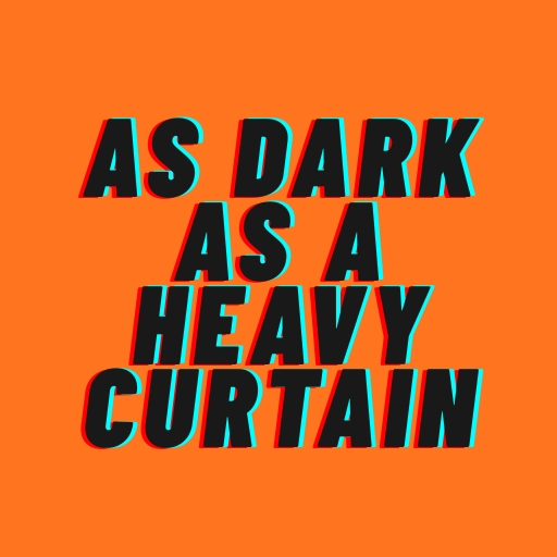 As dark as a heavy curtain
