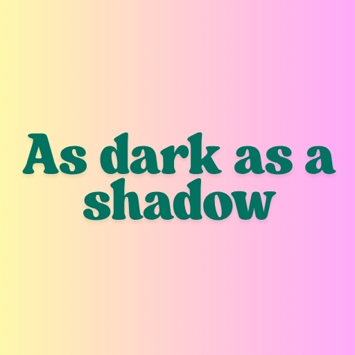 As dark as a shadow