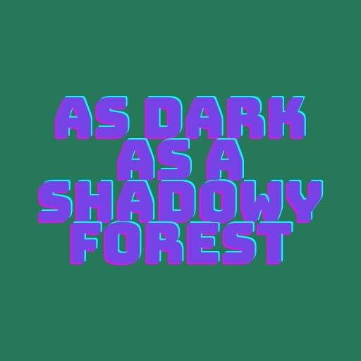 As dark as a shadowy forest