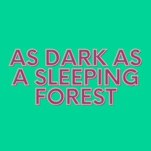 As dark as a sleeping forest