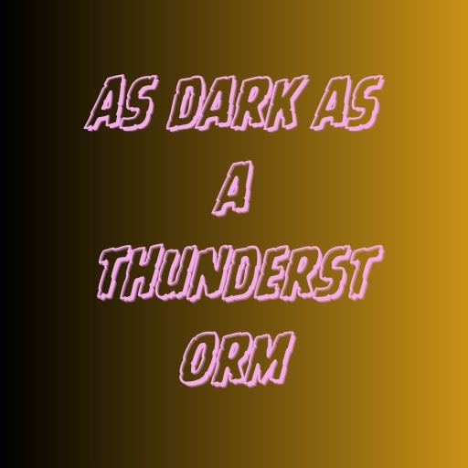 As dark as a thunderstorm