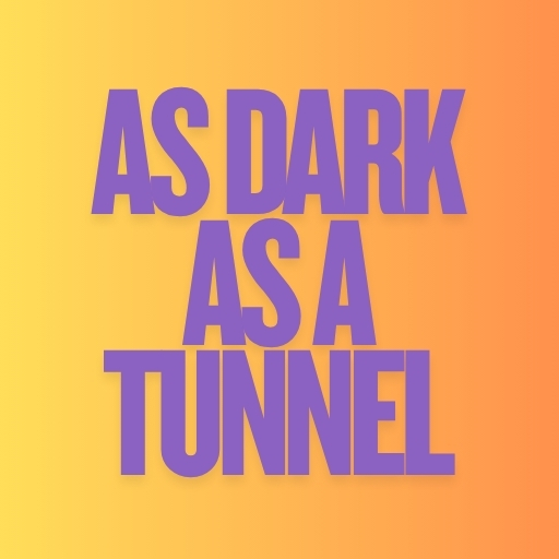 As dark as a tunnel