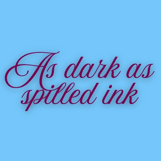 As dark as spilled ink