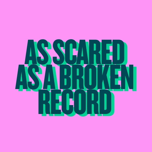 As scared as a broken record
