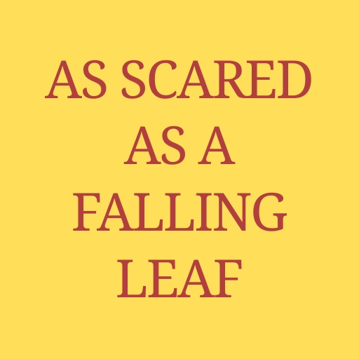 As scared as a falling leaf