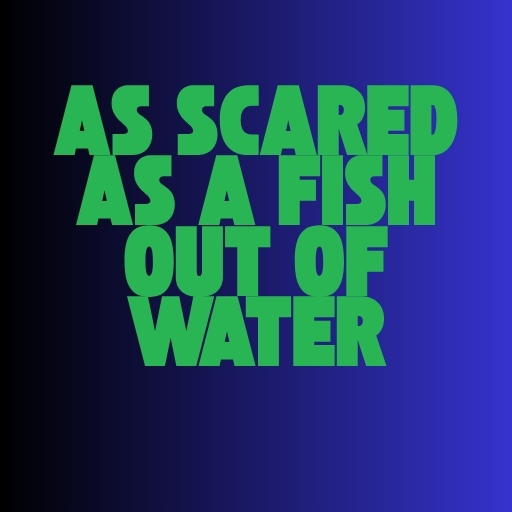 As scared as a fish out of water