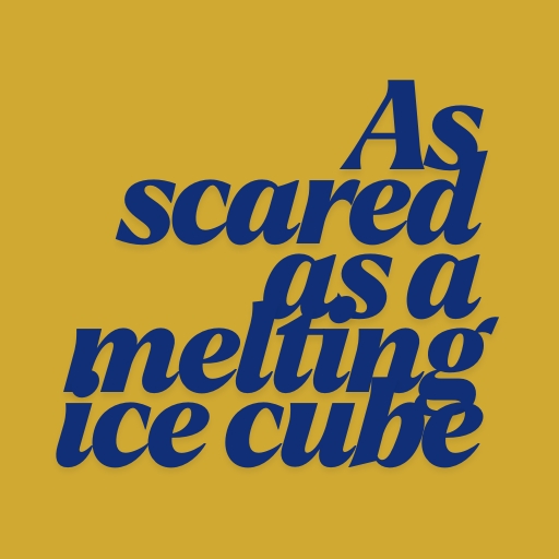 As scared as a melting ice cube