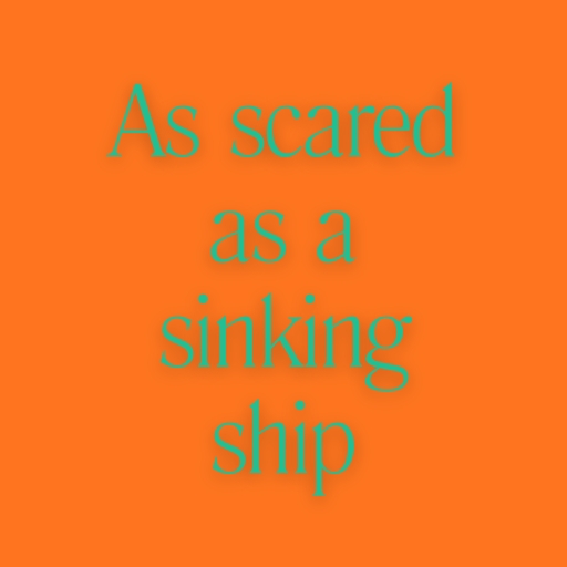 As scared as a sinking ship