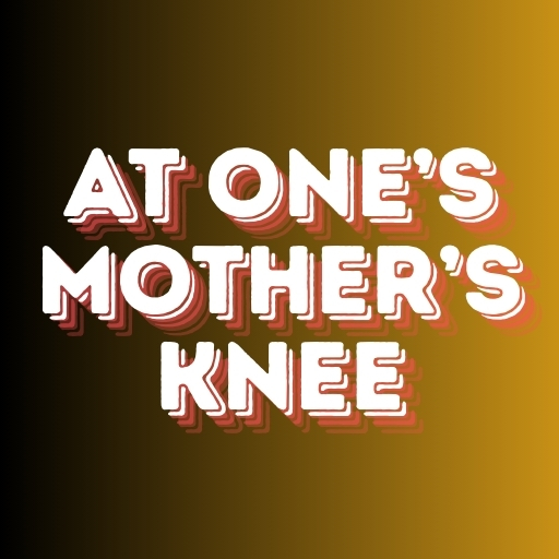 At One’s Mother’s Knee