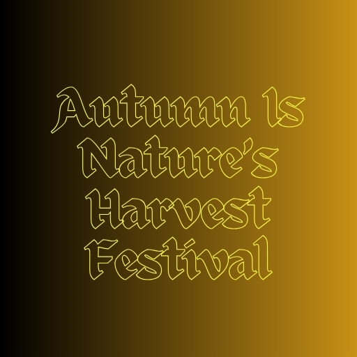 Autumn Is Nature’s Harvest Festival