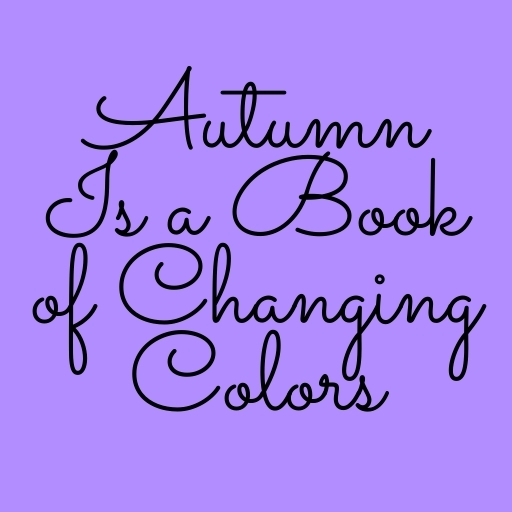 Autumn Is a Book of Changing Colors