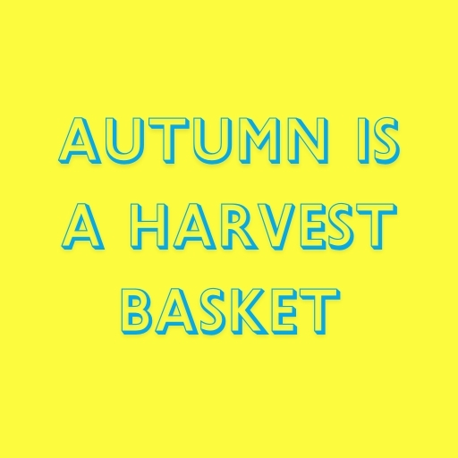 Autumn Is a Harvest Basket