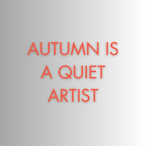Autumn Is a Quiet Artist