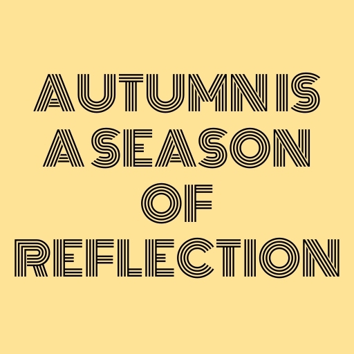 Autumn Is a Season of Reflection