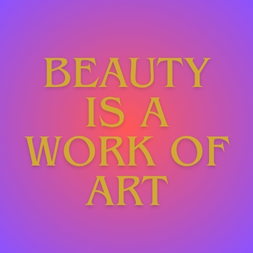 Beauty Is a Work of Art
