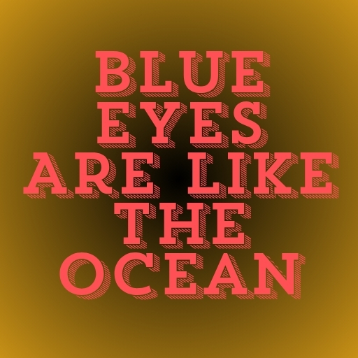 Blue Eyes Are Like the Ocean