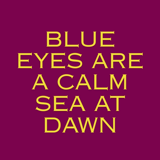 Blue Eyes Are a Calm Sea at Dawn