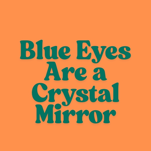 Blue Eyes Are a Crystal Mirror