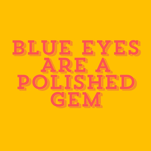 Blue Eyes Are a Polished Gem