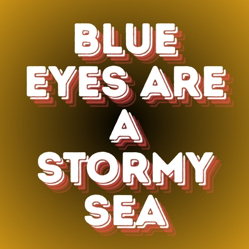 Blue Eyes Are a Stormy Sea