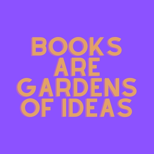 Books Are Gardens of Ideas