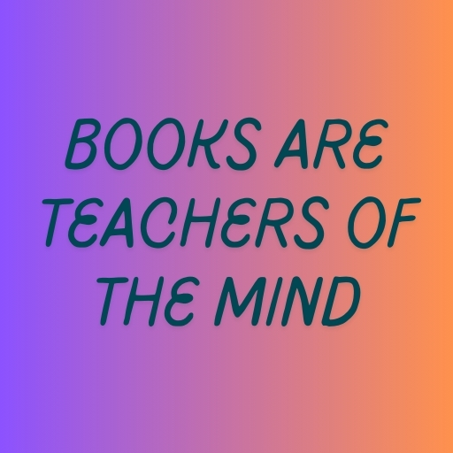 Books Are Teachers of the Mind