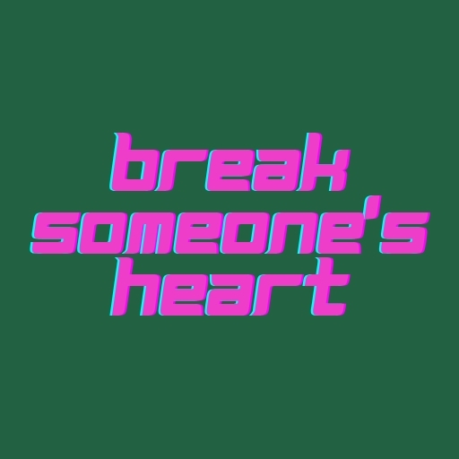 Break Someone’s Heart