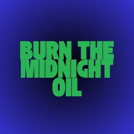 Burn the Midnight Oil