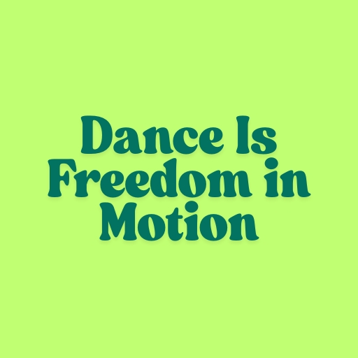 Dance Is Freedom in Motion