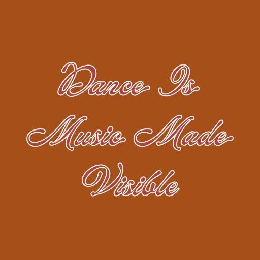 Dance Is Music Made Visible