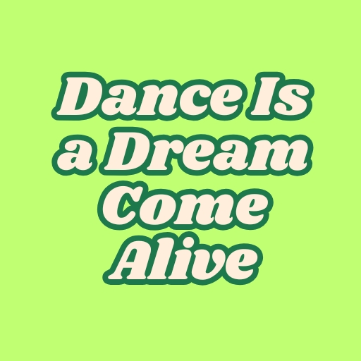 Dance Is a Dream Come Alive