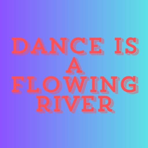 Dance Is a Flowing River