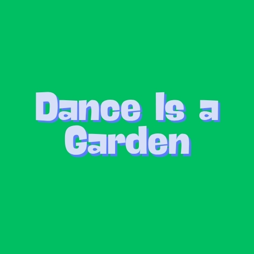 Dance Is a Garden