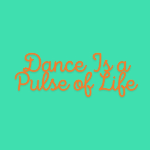 Dance Is a Pulse of Life