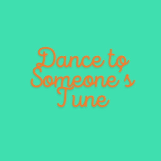 Dance to Someone’s Tune