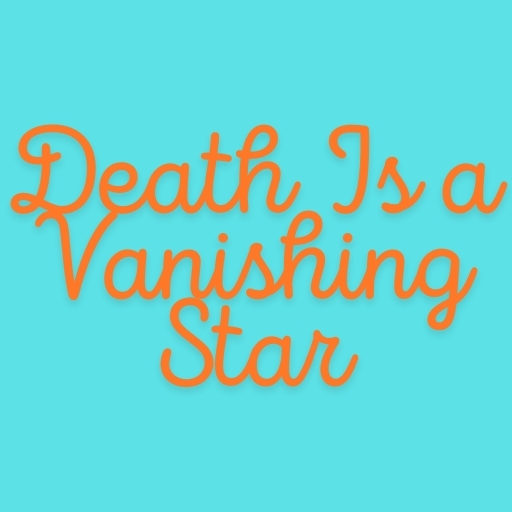 Death Is a Vanishing Star