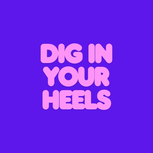 Dig In Your Heels