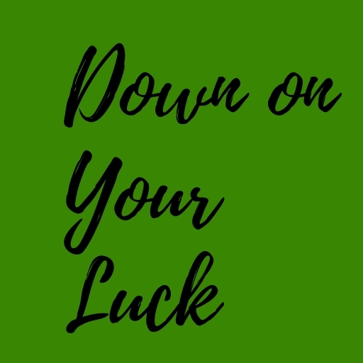 Down on Your Luck