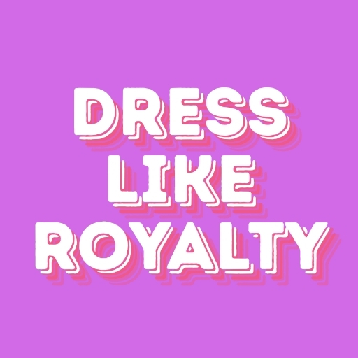 Dress Like Royalty