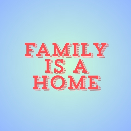 Family Is a Home