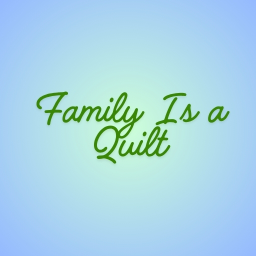 Family Is a Quilt