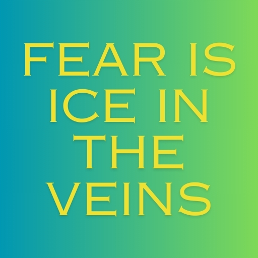 Fear Is Ice in the Veins