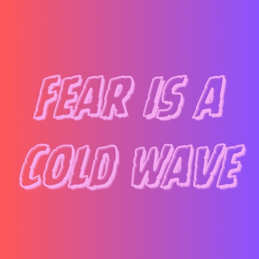 Fear Is a Cold Wave