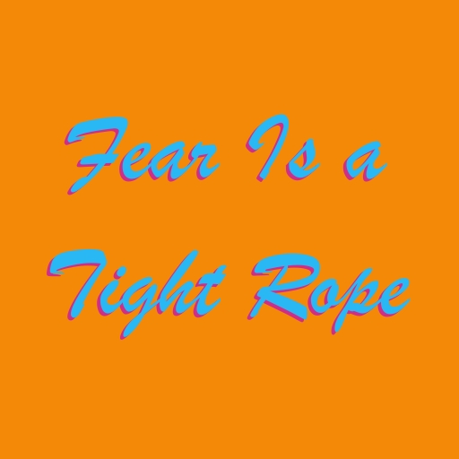 Fear Is a Tight Rope