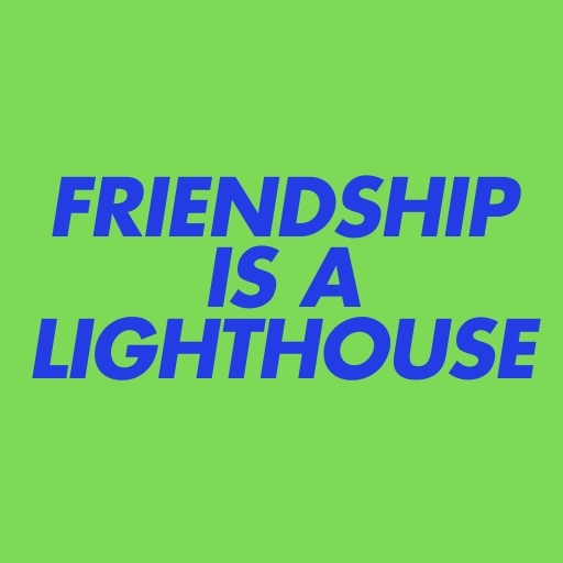 Friendship Is a Lighthouse