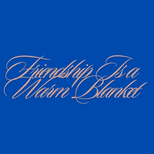 Friendship Is a Warm Blanket