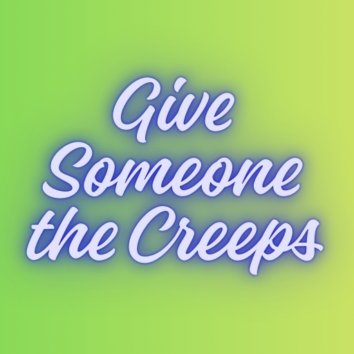 Give Someone the Creeps