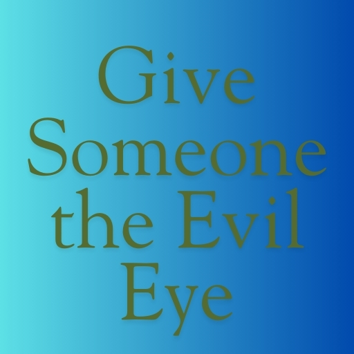 Give Someone the Evil Eye
